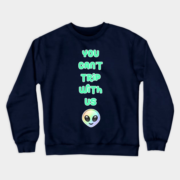 You Can't Trip With Us Alien Crewneck Sweatshirt by charlescheshire